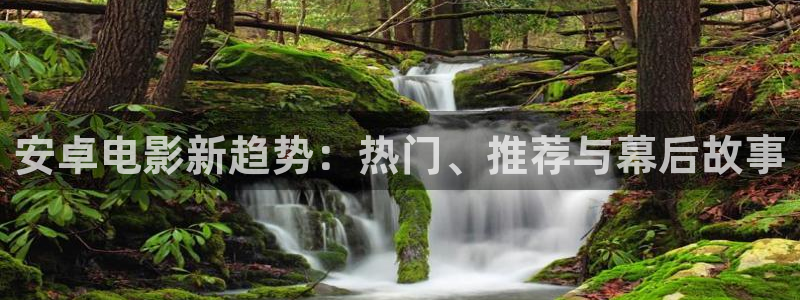 青丝影院免费在线观看：安卓电影新趋势：热门、推荐与幕后故事
